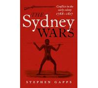 The Sydney Wars: Conflict in the Early Colony, 1788-1817