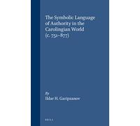 The Symbolic Language of Authority in the Carolingian World (C.751-877) (Brill's Series on the Early Middle Ages): 16 (Brill's the Early Middle Ages)