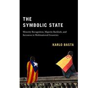 The Symbolic State: Minority Recognition, Majority Backlash, and Secession in Multinational Countries (Democracy, Diversity, and Citizen Engagement Series, 7)