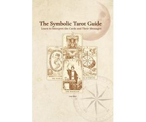 The Symbolic Tarot Guide: Learn to interpret the cards and their messages