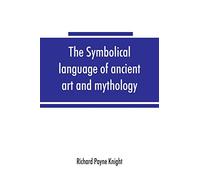 The symbolical language of ancient art and mythology; an inquiry