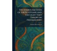 The Symbolism Gods of the Egyptians and the Light They Throw on Freemasonry