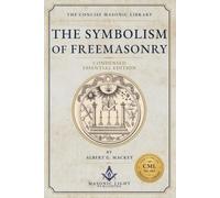 The Symbolism of Freemasonry: Condensed Essential Edition - Edited - by The Concise Masonic Library