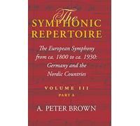 The Symphonic Repertoire, Volume III Part A: The European Symphony from ca. 1800 to ca. 1930: Germany and the Nordic Countries