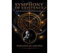 The Symphony of Existence: The Awakening of Consciousness Beyond the Obvious