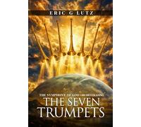 THE SYMPHONY OF GOD ORCHESTRATING: THE SEVEN TRUMPETS