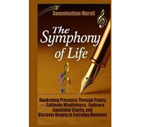 THE SYMPHONY OF LIFEAwakening Presence: Awakening Presence Through Poetry - Cultivate Mindfulness, Embrace Emotional Clarity, And Discover Beauty in Everyday Moments (THE ARCANA OF DREAMS)