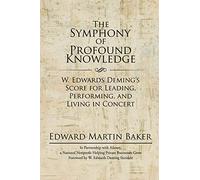The Symphony of Profound Knowledge: W. Edwards Deming's Score for Leading, Performing, and Living in Concert