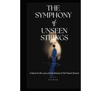 The Symphony of Unseen Strings: A Novel of Life, Loss, and the Beauty of the Present Second