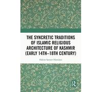 The Syncretic Traditions of Islamic Religious Architecture of Kashmir (Early 14th -18th Century)