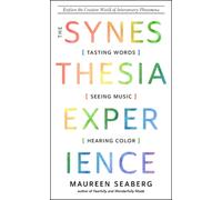 The Synesthesia Experience : Tasting Words, Seeing Music, and Hearing Color