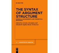The Syntax of Argument Structure: Empirical Advancements and Theoretical Relevance: 581 (Linguistische Arbeiten, 581)