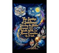 The Syntax of Substance: Decoding the Hidden Grammar of Wealth, Worth, and Human Connection (Hard Life Problems Worth Solving)