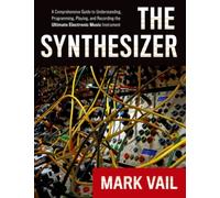 The Synthesizer : A Comprehensive Guide to Understanding, Programming, Playing, and Recording the Ultimate Electronic Music Instrument