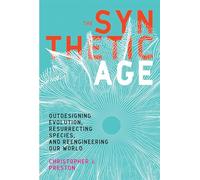 The Synthetic Age - Outdesigning Evolution, Resurrecting Species, and Reengineering Our World (The MIT Press)