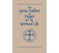 The Syriac Fathers on Prayer and the Spiritual Life: Volume 101 (Cistercian Studies Series)