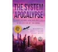 The System Apocalypse Short Story Anthology Volume III: A LitRPG post-apocalyptic fantasy and science fiction anthology: 3