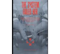 The System Failed Her: When Healthcare Neglect Took My Mother's Life And the Lawyers Looked The Other Way .... A True Story