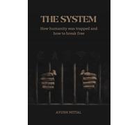 The System: How humanity was trapped and how to break free