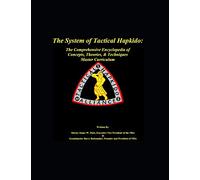 The System of Tactical Hapkido The Comprehensive Encyclopedia of Concepts, Theories & Techniques: Master Curriculum: 2 (Master's Curriculum)