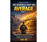 THE SYSTEM THAT KEPT YOU AVERAGE - PART II: FROM SKILL TO INCOME TO WEALTH: A PRACTICAL BLUEPRINT FOR FINANCIAL FREEDOM (Smart Money Strategy Series)