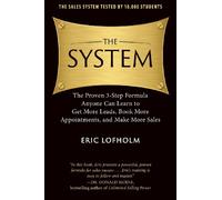The System: The Proven 3-Step Formula Anyone Can Learn to Get More Leads, Book More Appointments, and Make More Sales
