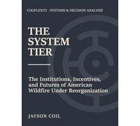 The System Tier: The American Wildfire System Under Reorganization, and the Futures It Is Choosing Among: 1 (Cogplexiti Analysis)