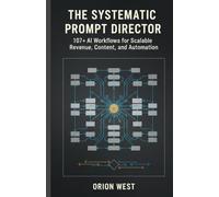 The systematic prompt director: 107+ AI Workflows for Scalable Revenue, Content, and Automation