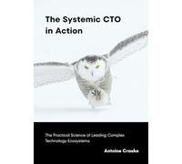 The Systemic CTO in Action: The Practical Science of Leading Complex Technology Ecosystems