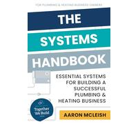 The Systems Handbook: Essential Systems for Building a Successful Plumbing & Heating Business