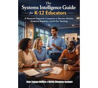 The Systems Intelligence Guide for K-12 Educators: A Nuanced Diagnostic Companion to Educator Attrition, Emotional Regulation, and AI-Era Teaching