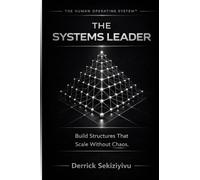The Systems Leader: Build Structures That Scale Without Chaos: 6 (The Human Operating System)