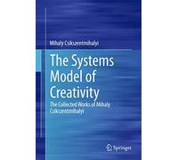 The Systems Model of Creativity: The Collected Works of Mihaly Csikszentmihalyi