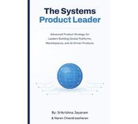 The Systems Product Leader: Advanced Product Strategy for Leaders Building Global Platforms, Marketplaces, and AI-Driven Products