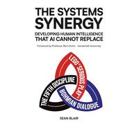 THE SYSTEMS SYNERGY: Developing Human Intelligence That AI Cannot Replace