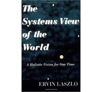 The Systems View of the World (Advances in Systems Theory, Complexity & the Human Sciences): A Holistic Vision for Our Time (Advances in Systems Theory, Complexity, and the Human Sciences)