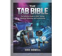 The TAB Bible: The Definitive Guide to HVAC Testing, Adjusting, Balancing, and Commissioning