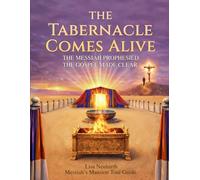 THE TABERNACLE COMES ALIVE: THE MESSIAH PROPHESIED THE GOSPEL MADE CLEAR