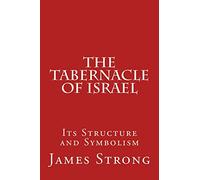 The Tabernacle of Israel: Its Structure and Symbolism