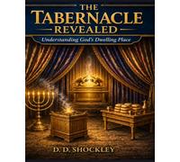 The Tabernacle Revealed: Understanding God's Dwelling Place