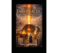 The Tabernacle: Shadows of His Sacrifice and Glory (From Sacrifice to Throne: The Dwelling Place of God Series)