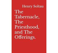 The Tabernacle, The Priesthood, and The Offerings.