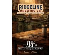The Table: A Leadership Fable About What Leadership Is Actually For: 5 (Ridgeline Brewing)