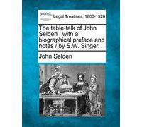 The Table-Talk of John Selden: With a Biographical Preface and Notes / By S.W. Singer.