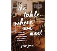 The Table Where We Meet : Lessons Learned From Dinner With 1000 Strangers