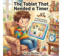 The Tablet That Needed a Timer: A Gentle Story About Tablet Time, Timers, and Healthy Screen Habits for Kids (Safe Tech Stories for Kids)