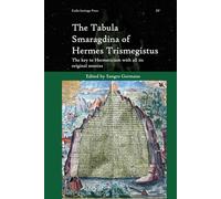 The Tabula Smaragdina of Hermes Trismegistus: The key to Hermeticism with all its original sources