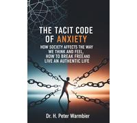 THE TACIT CODE OF ANXIETY: HOW SOCIETY AFFECTS THE WAY WE THINK AND FEEL, HOW TO BREAK FREE AND LIVE AN AUTHENTIC LIFE