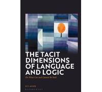 The Tacit Dimensions of Language and Logic : On What Can and Cannot Be Said