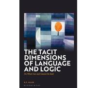 The Tacit Dimensions of Language and Logic: On What Can and Cannot Be Said